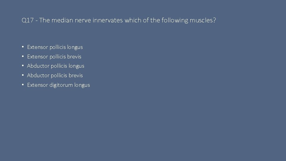 Q 17 - The median nerve innervates which of the following muscles? • Extensor