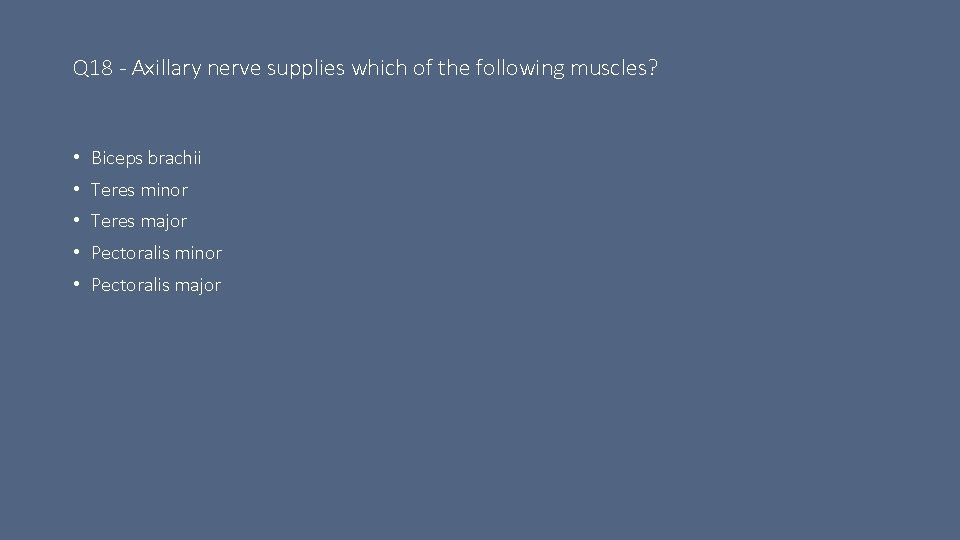 Q 18 - Axillary nerve supplies which of the following muscles? • Biceps brachii