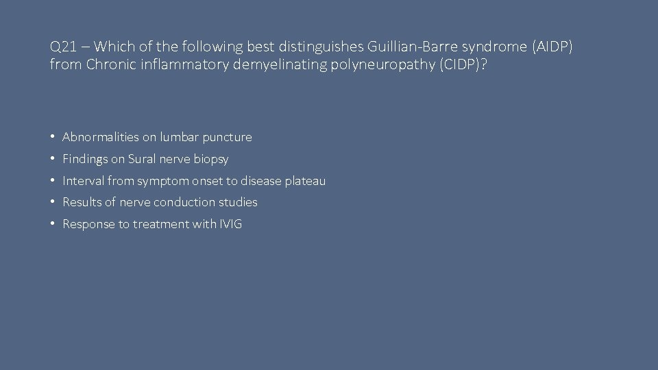 Q 21 – Which of the following best distinguishes Guillian-Barre syndrome (AIDP) from Chronic