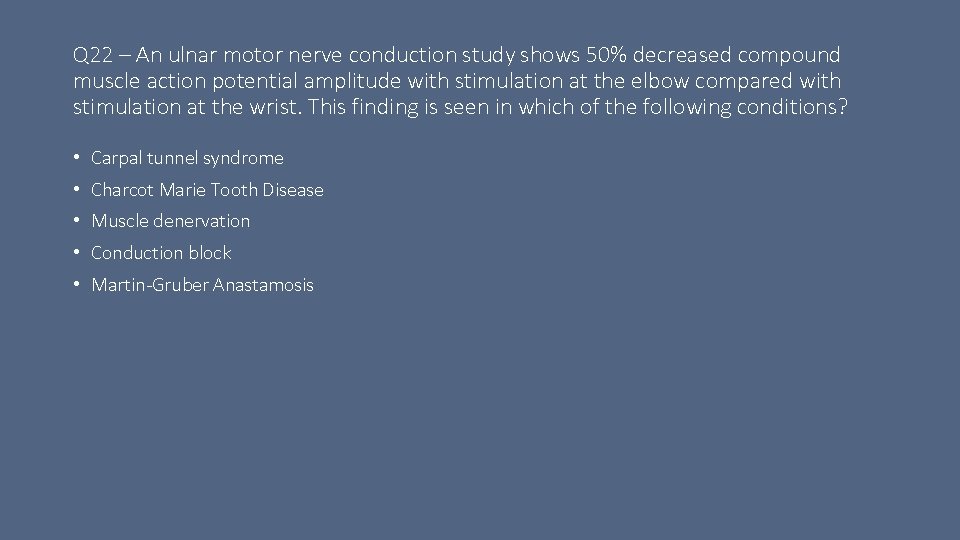 Q 22 – An ulnar motor nerve conduction study shows 50% decreased compound muscle