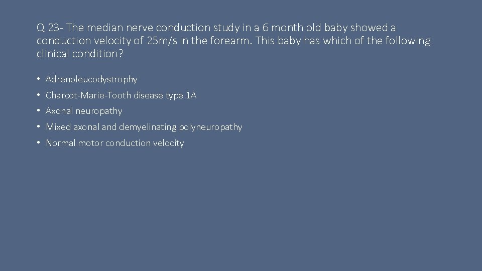 Q 23 - The median nerve conduction study in a 6 month old baby