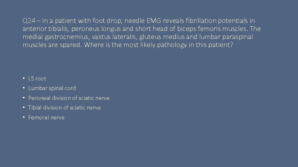 Q 24 – In a patient with foot drop, needle EMG reveals fibrillation potentials