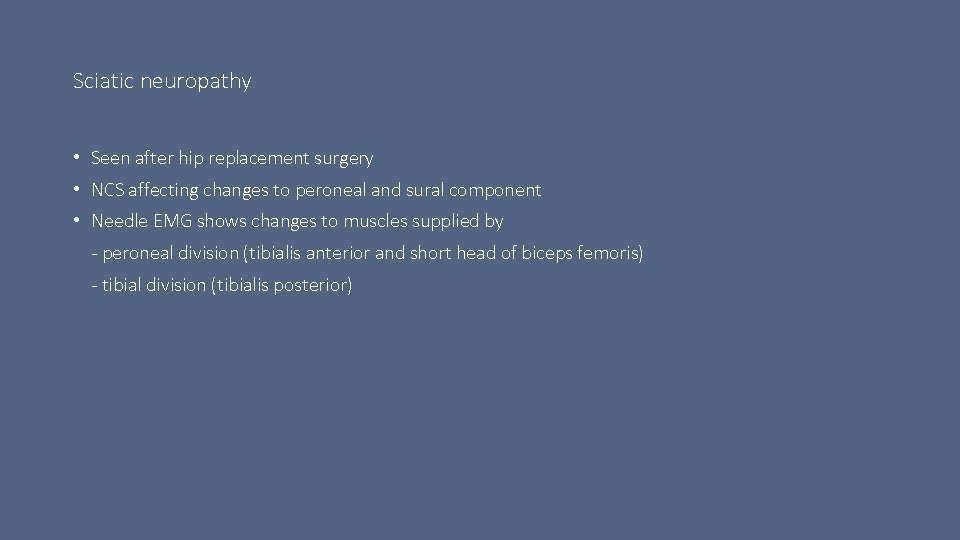 Sciatic neuropathy • Seen after hip replacement surgery • NCS affecting changes to peroneal