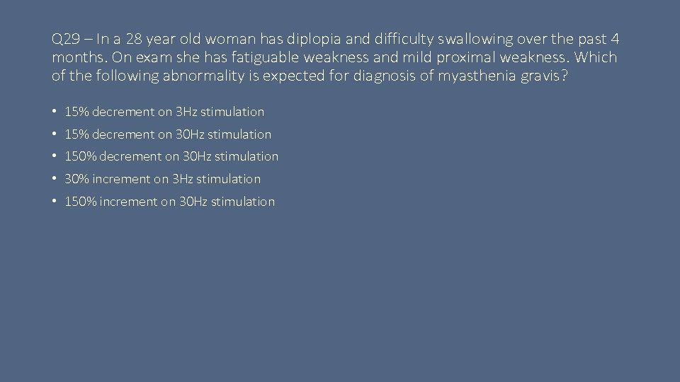 Q 29 – In a 28 year old woman has diplopia and difficulty swallowing