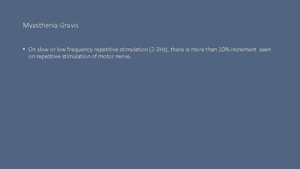 Myasthenia Gravis • On slow or low frequency repetitive stimulation (2 -3 Hz), there