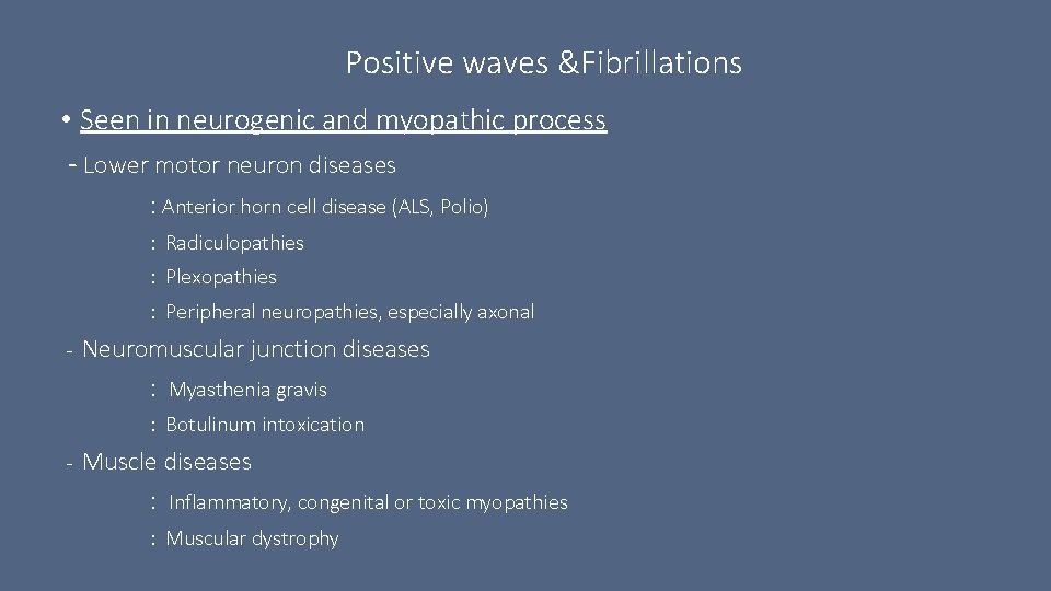 Positive waves &Fibrillations • Seen in neurogenic and myopathic process - Lower motor neuron