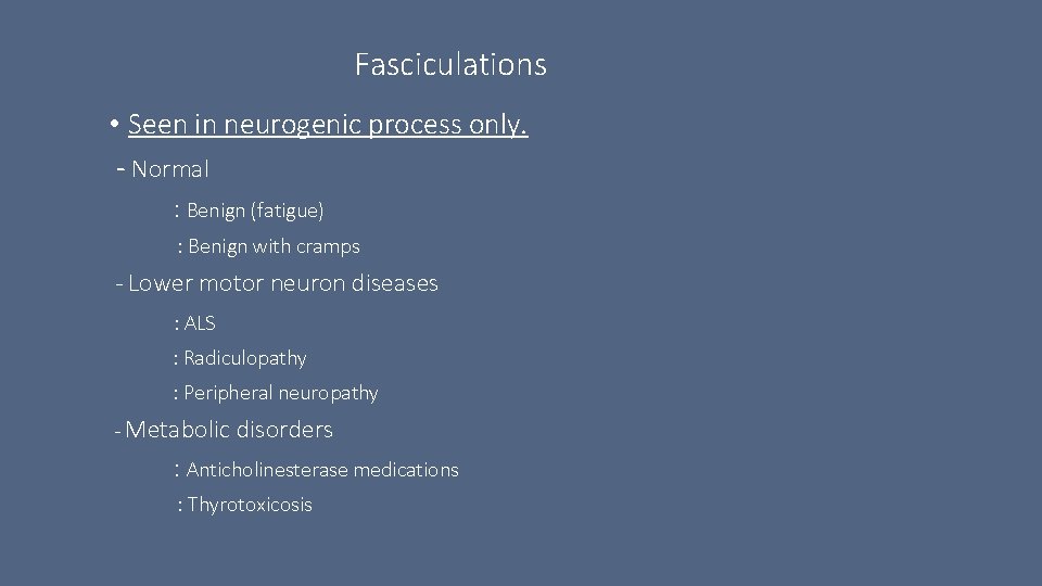 Fasciculations • Seen in neurogenic process only. - Normal : Benign (fatigue) : Benign