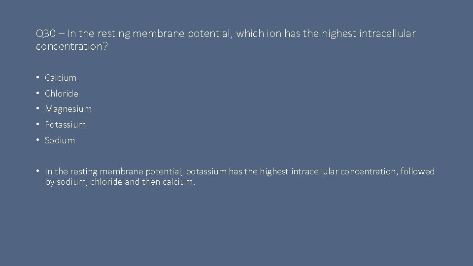 Q 30 – In the resting membrane potential, which ion has the highest intracellular