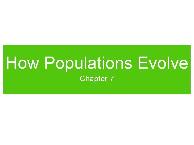 How Populations Evolve Chapter 7 