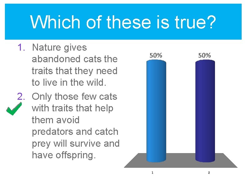 Which of these is true? 1. Nature gives abandoned cats the traits that they