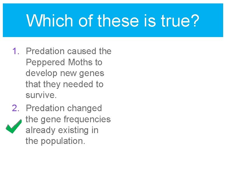Which of these is true? 1. Predation caused the Peppered Moths to develop new