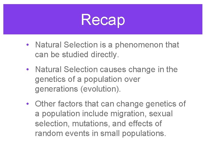 Recap • Natural Selection is a phenomenon that can be studied directly. • Natural