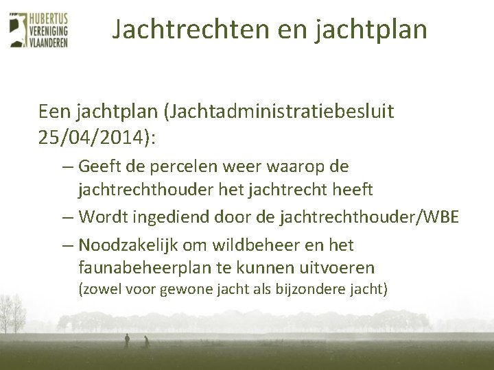 Jachtrechten en jachtplan Een jachtplan (Jachtadministratiebesluit 25/04/2014): – Geeft de percelen weer waarop de