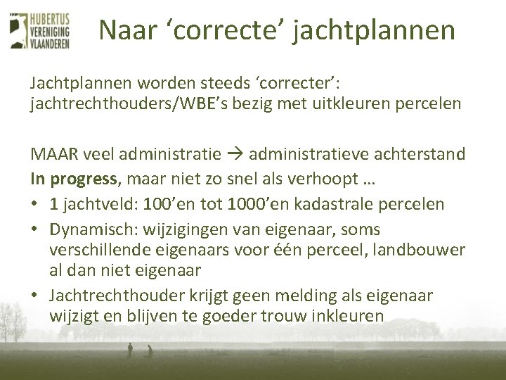 Naar ‘correcte’ jachtplannen Jachtplannen worden steeds ‘correcter’: jachtrechthouders/WBE’s bezig met uitkleuren percelen MAAR veel Naar ‘correcte’ jachtplannen Jachtplannen worden steeds ‘correcter’: jachtrechthouders/WBE’s bezig met uitkleuren percelen MAAR veel