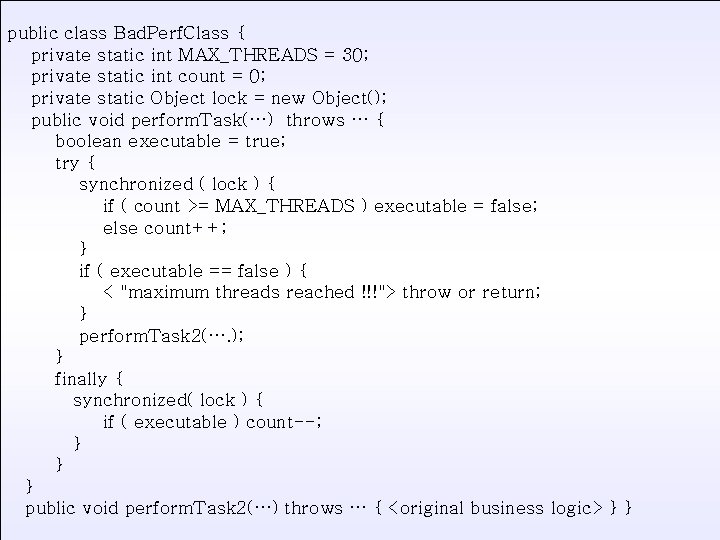 public class Bad. Perf. Class { private static int MAX_THREADS = 30; private static