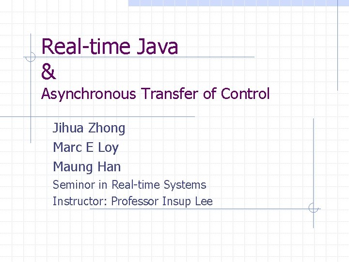Real-time Java & Asynchronous Transfer of Control Jihua Zhong Marc E Loy Maung Han