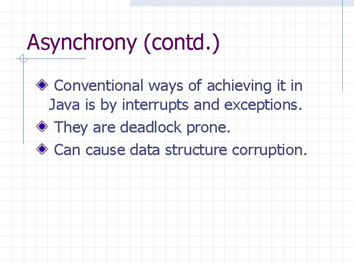 Asynchrony (contd. ) Conventional ways of achieving it in Java is by interrupts and