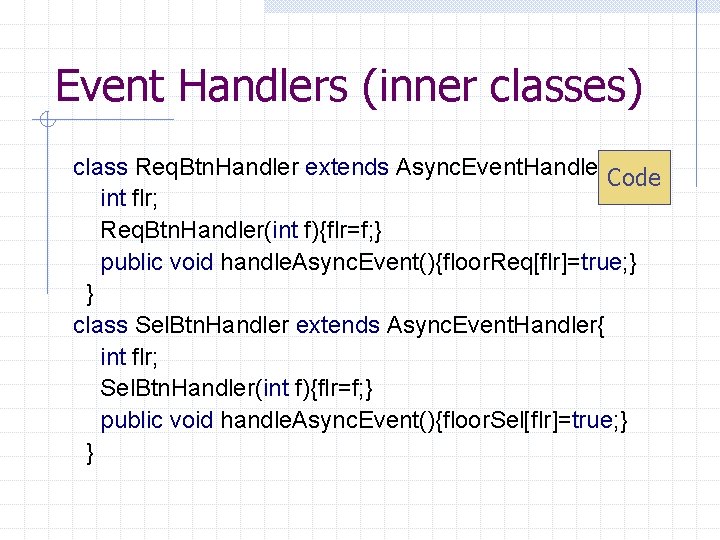 Event Handlers (inner classes) class Req. Btn. Handler extends Async. Event. Handler{Code int flr;