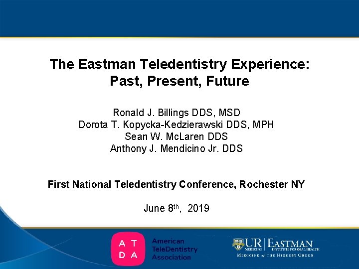The Eastman Teledentistry Experience: Past, Present, Future Ronald J. Billings DDS, MSD Dorota T.