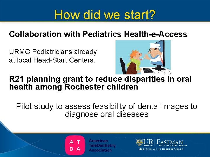 How did we start? Collaboration with Pediatrics Health-e-Access URMC Pediatricians already at local Head-Start