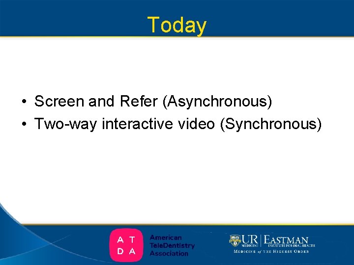 Today • Screen and Refer (Asynchronous) • Two-way interactive video (Synchronous) 