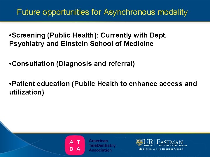 Future opportunities for Asynchronous modality • Screening (Public Health): Currently with Dept. Psychiatry and