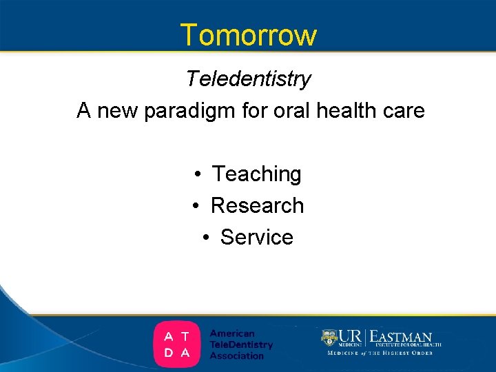 Tomorrow Teledentistry A new paradigm for oral health care • Teaching • Research •