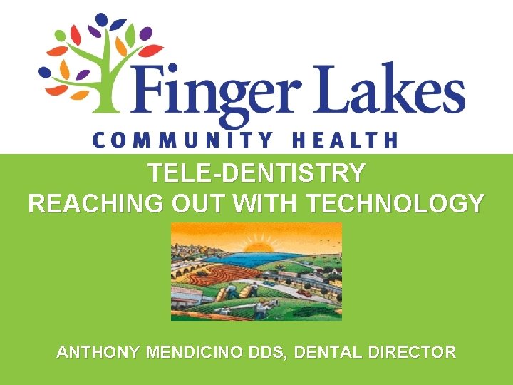 TELE-DENTISTRY REACHING OUT WITH TECHNOLOGY ANTHONY MENDICINO DDS, DENTAL DIRECTOR 