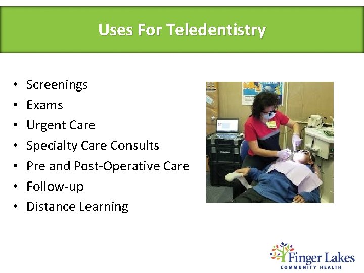 Uses For Teledentistry • • Screenings Exams Urgent Care Specialty Care Consults Pre and