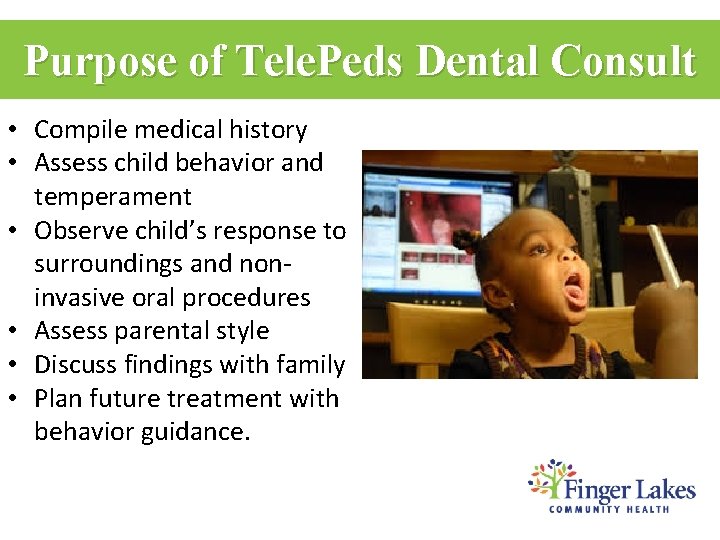 Purpose of Tele. Peds Dental Consult • Compile medical history • Assess child behavior