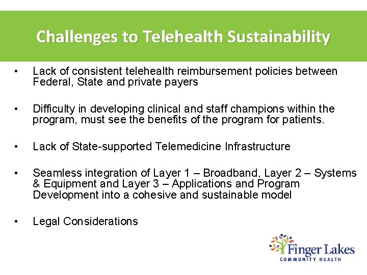 Challenges to Telehealth Sustainability • Lack of consistent telehealth reimbursement policies between Federal, State