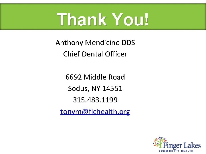 Thank You! Anthony Mendicino DDS Chief Dental Officer 6692 Middle Road Sodus, NY 14551