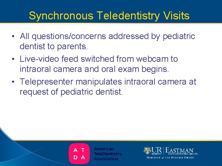 Synchronous Teledentistry Visits • All questions/concerns addressed by pediatric dentist to parents. • Live-video