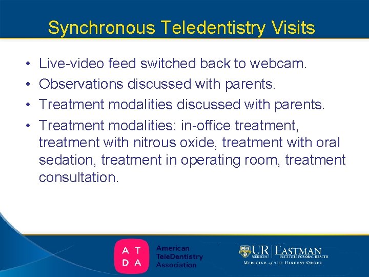 Synchronous Teledentistry Visits • • Live-video feed switched back to webcam. Observations discussed with