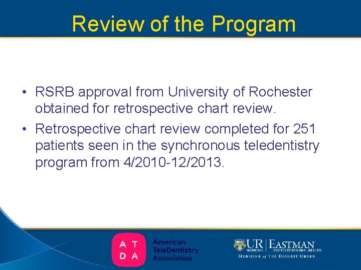 Review of the Program • RSRB approval from University of Rochester obtained for retrospective