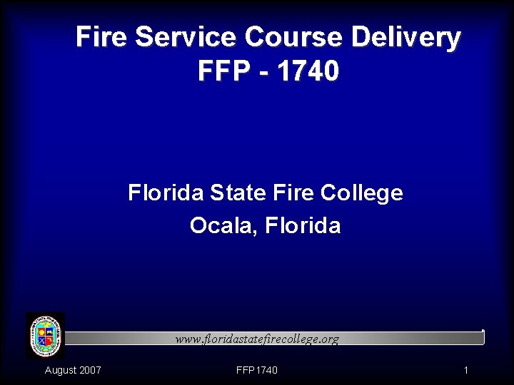 Fire Service Course Delivery FFP - 1740 Florida State Fire College Ocala, Florida www.