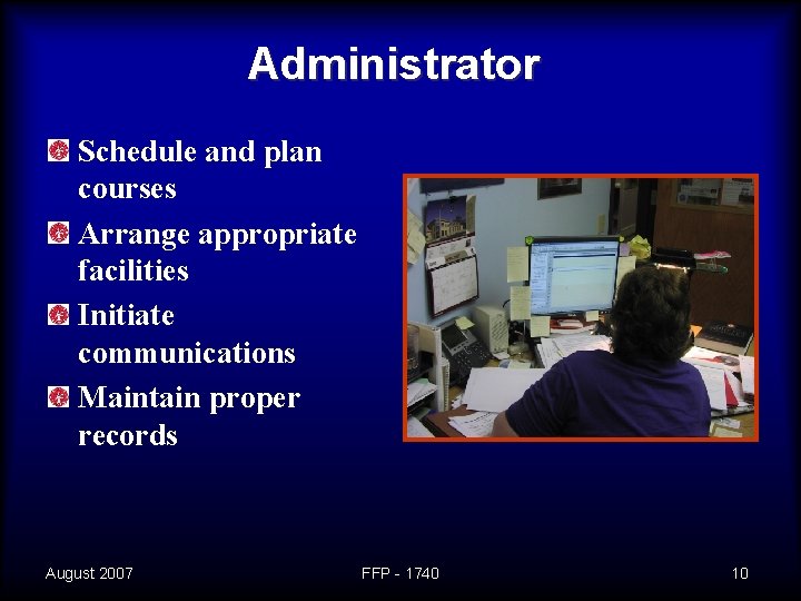 Administrator Schedule and plan courses Arrange appropriate facilities Initiate communications Maintain proper records August