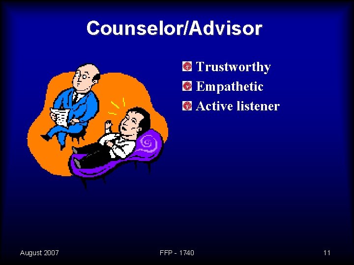 Counselor/Advisor Trustworthy Empathetic Active listener August 2007 FFP - 1740 11 