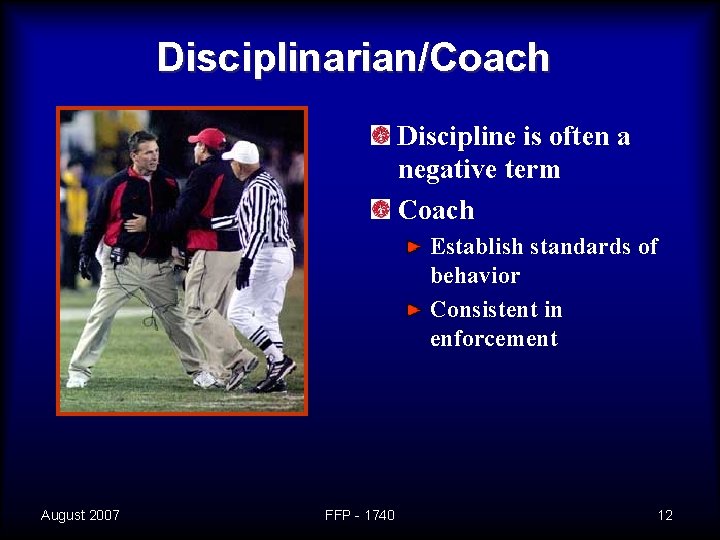Disciplinarian/Coach Discipline is often a negative term Coach and referee Establish standards of behavior