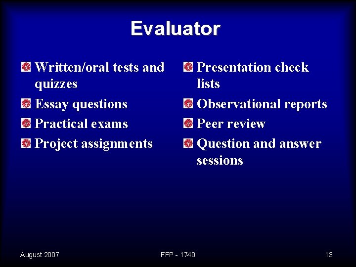 Evaluator Written/oral tests and quizzes Essay questions Practical exams Project assignments August 2007 FFP