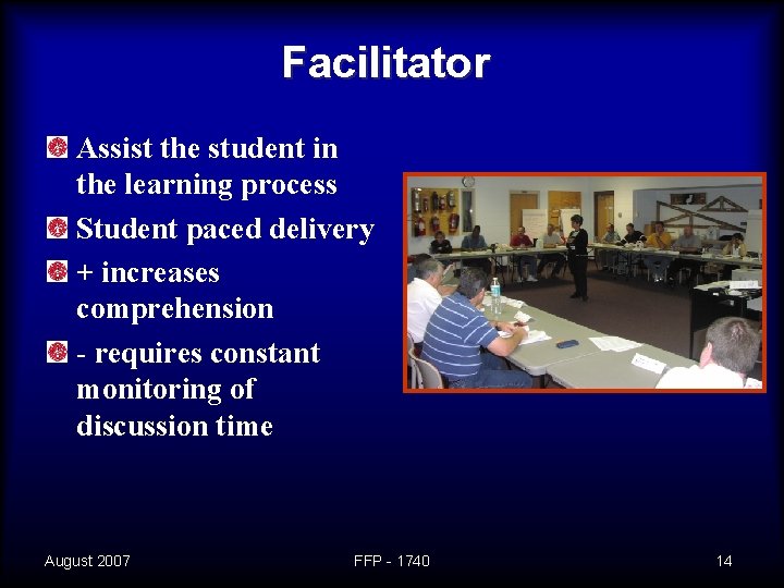 Facilitator Assist the student in the learning process Student paced delivery + increases comprehension