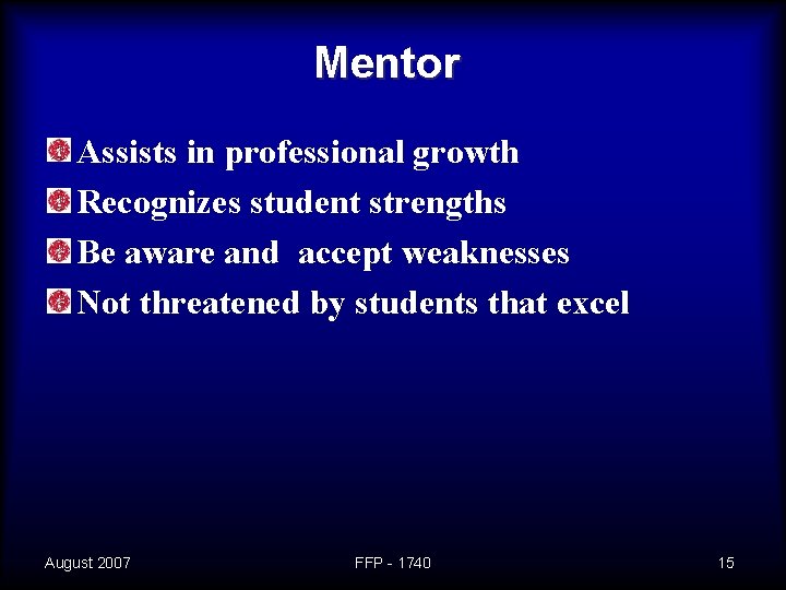 Mentor Assists in professional growth Recognizes student strengths Be aware and accept weaknesses Not