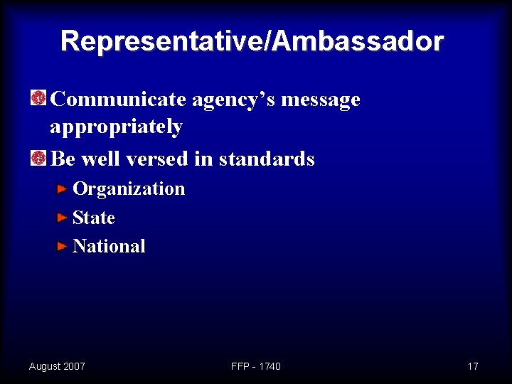 Representative/Ambassador Communicate agency’s message appropriately Be well versed in standards Organization State National August