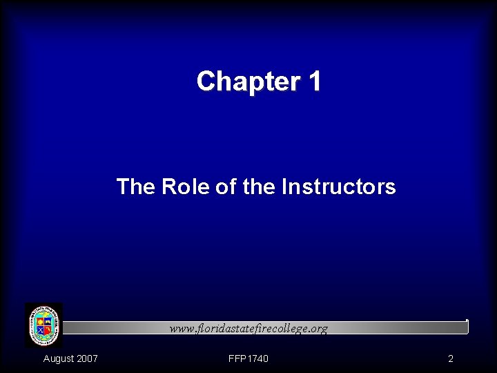 Chapter 1 The Role of the Instructors www. floridastatefirecollege. org August 2007 FFP 1740