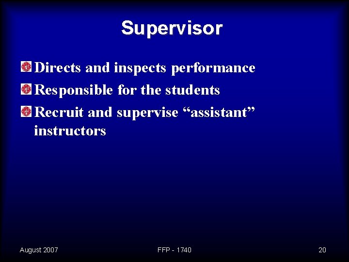Supervisor Directs and inspects performance Responsible for the students Recruit and supervise “assistant” instructors