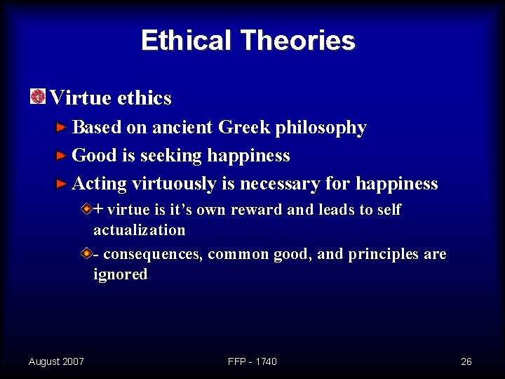 Ethical Theories Virtue ethics Based on ancient Greek philosophy Good is seeking happiness Acting