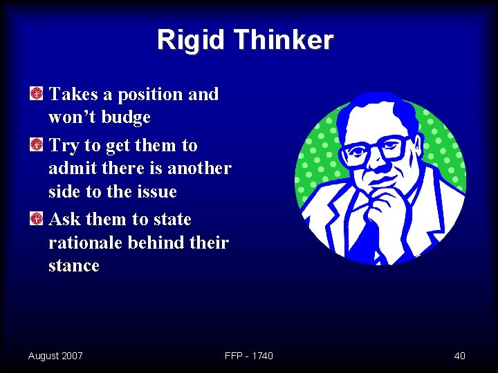 Rigid Thinker Takes a position and won’t budge Try to get them to admit