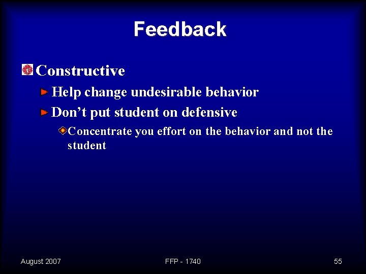 Feedback Constructive Help change undesirable behavior Don’t put student on defensive Concentrate you effort