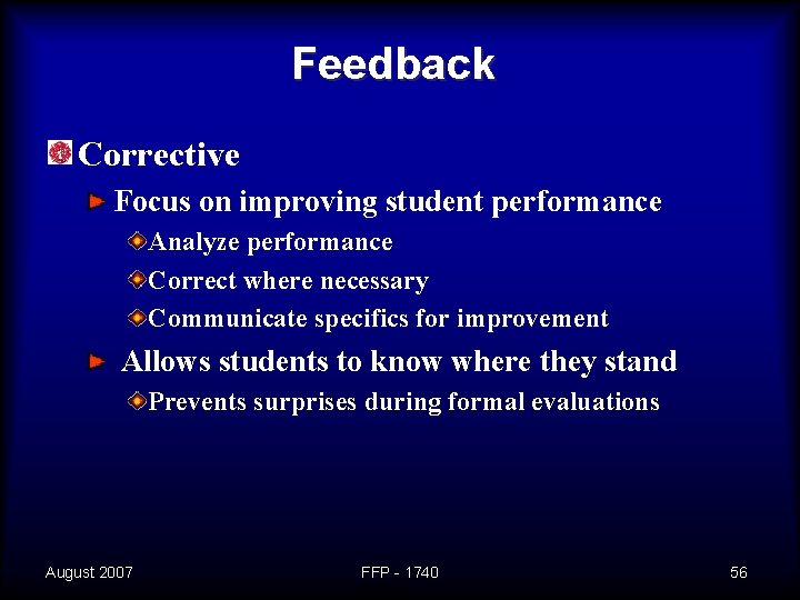 Feedback Corrective Focus on improving student performance Analyze performance Correct where necessary Communicate specifics
