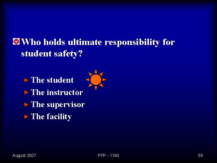 Who holds ultimate responsibility for student safety? The student The instructor The supervisor The